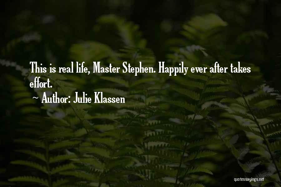 Julie Klassen Quotes: This Is Real Life, Master Stephen. Happily Ever After Takes Effort.