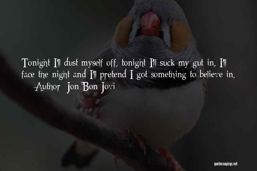 Jon Bon Jovi Quotes: Tonight I'll Dust Myself Off, Tonight I'll Suck My Gut In, I'll Face The Night And I'll Pretend I Got