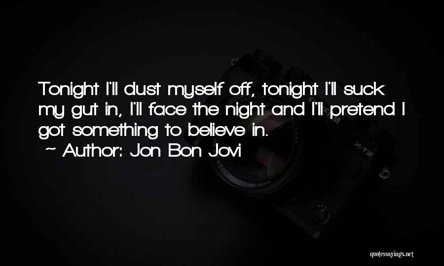 Jon Bon Jovi Quotes: Tonight I'll Dust Myself Off, Tonight I'll Suck My Gut In, I'll Face The Night And I'll Pretend I Got