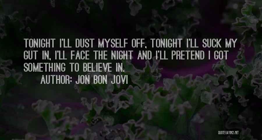 Jon Bon Jovi Quotes: Tonight I'll Dust Myself Off, Tonight I'll Suck My Gut In, I'll Face The Night And I'll Pretend I Got