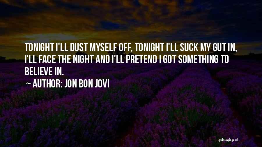 Jon Bon Jovi Quotes: Tonight I'll Dust Myself Off, Tonight I'll Suck My Gut In, I'll Face The Night And I'll Pretend I Got
