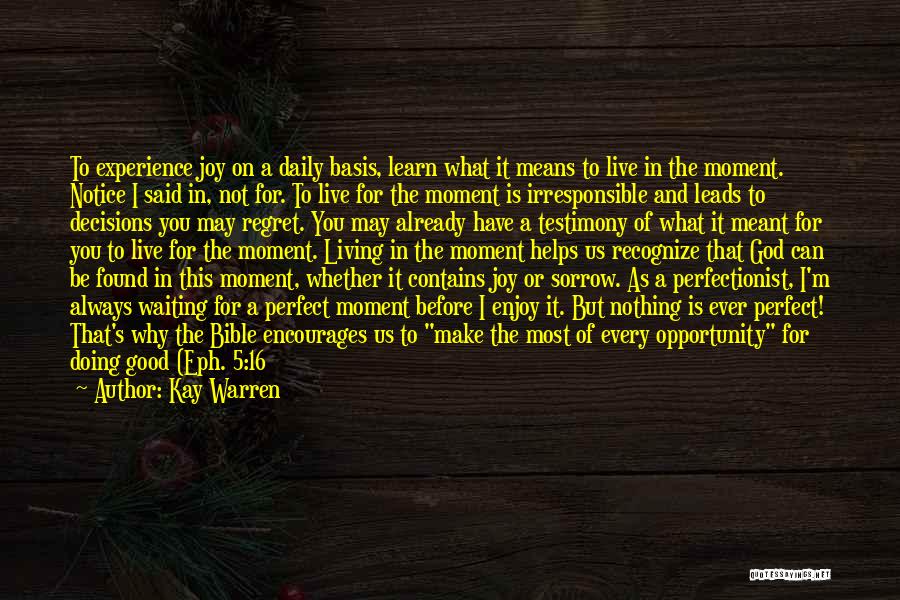 Kay Warren Quotes: To Experience Joy On A Daily Basis, Learn What It Means To Live In The Moment. Notice I Said In,