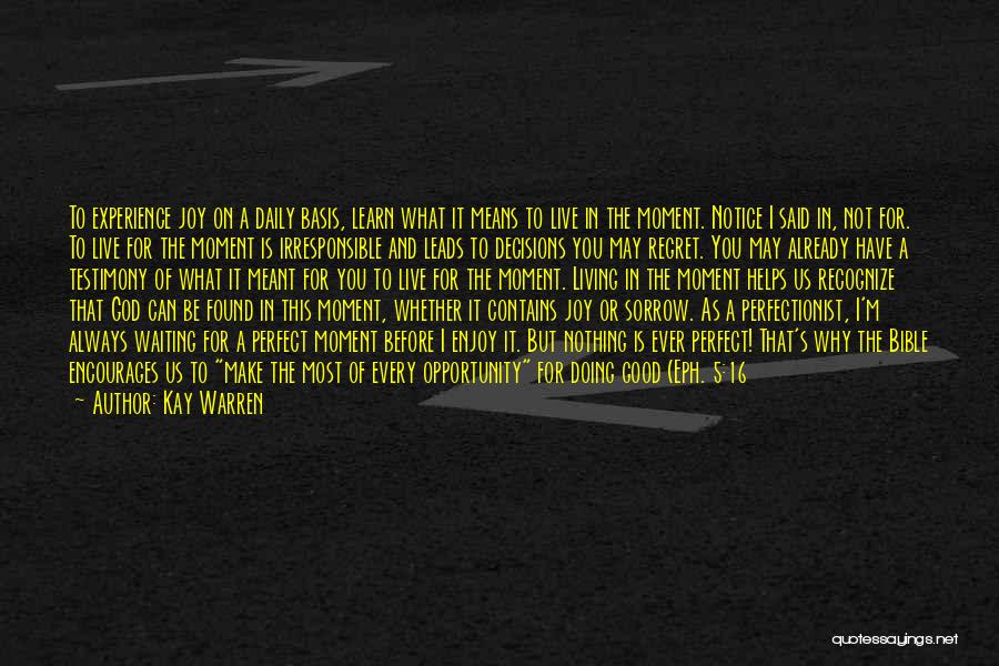 Kay Warren Quotes: To Experience Joy On A Daily Basis, Learn What It Means To Live In The Moment. Notice I Said In,