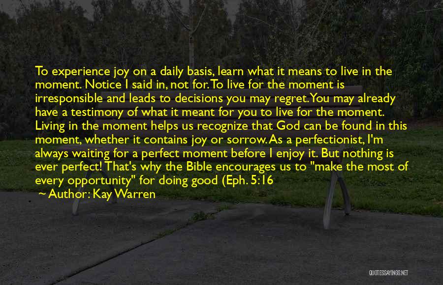 Kay Warren Quotes: To Experience Joy On A Daily Basis, Learn What It Means To Live In The Moment. Notice I Said In,