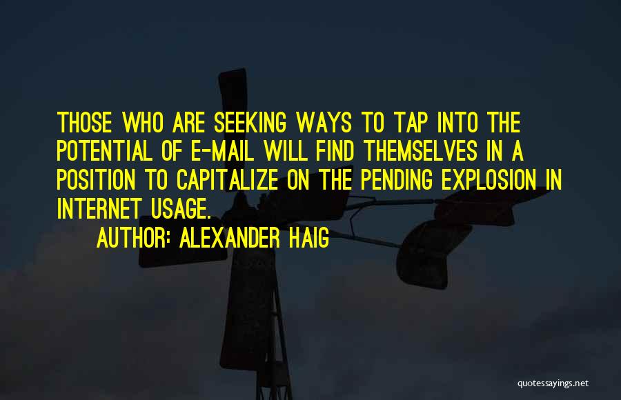 Alexander Haig Quotes: Those Who Are Seeking Ways To Tap Into The Potential Of E-mail Will Find Themselves In A Position To Capitalize