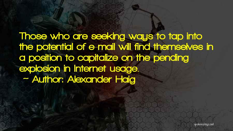 Alexander Haig Quotes: Those Who Are Seeking Ways To Tap Into The Potential Of E-mail Will Find Themselves In A Position To Capitalize