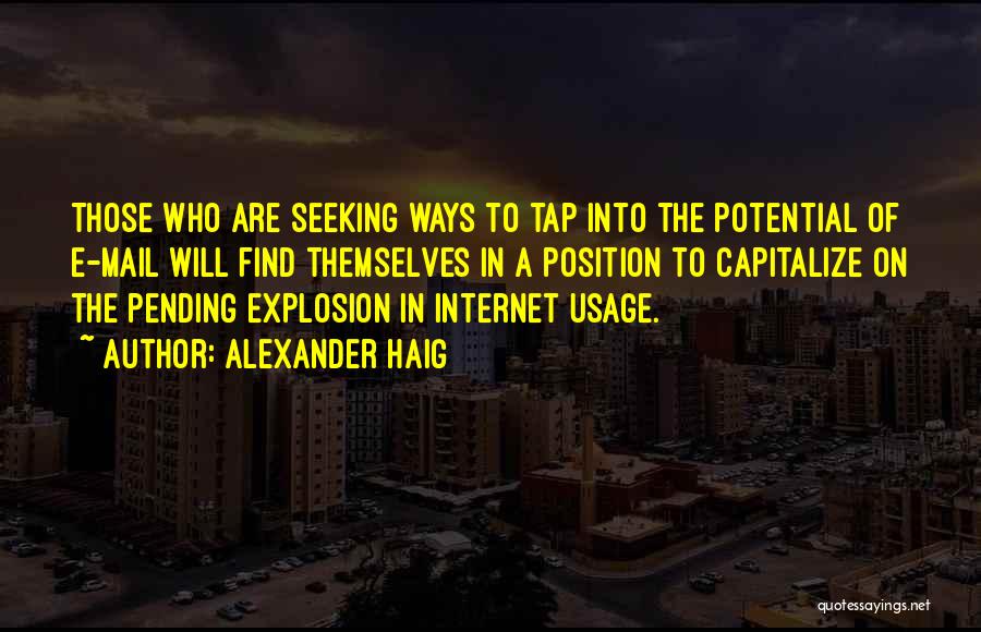 Alexander Haig Quotes: Those Who Are Seeking Ways To Tap Into The Potential Of E-mail Will Find Themselves In A Position To Capitalize