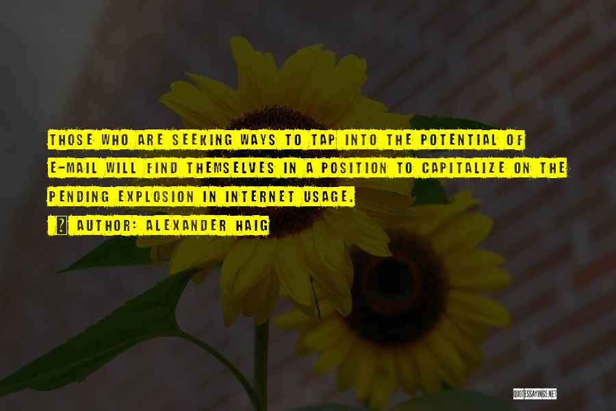 Alexander Haig Quotes: Those Who Are Seeking Ways To Tap Into The Potential Of E-mail Will Find Themselves In A Position To Capitalize