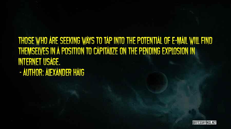 Alexander Haig Quotes: Those Who Are Seeking Ways To Tap Into The Potential Of E-mail Will Find Themselves In A Position To Capitalize