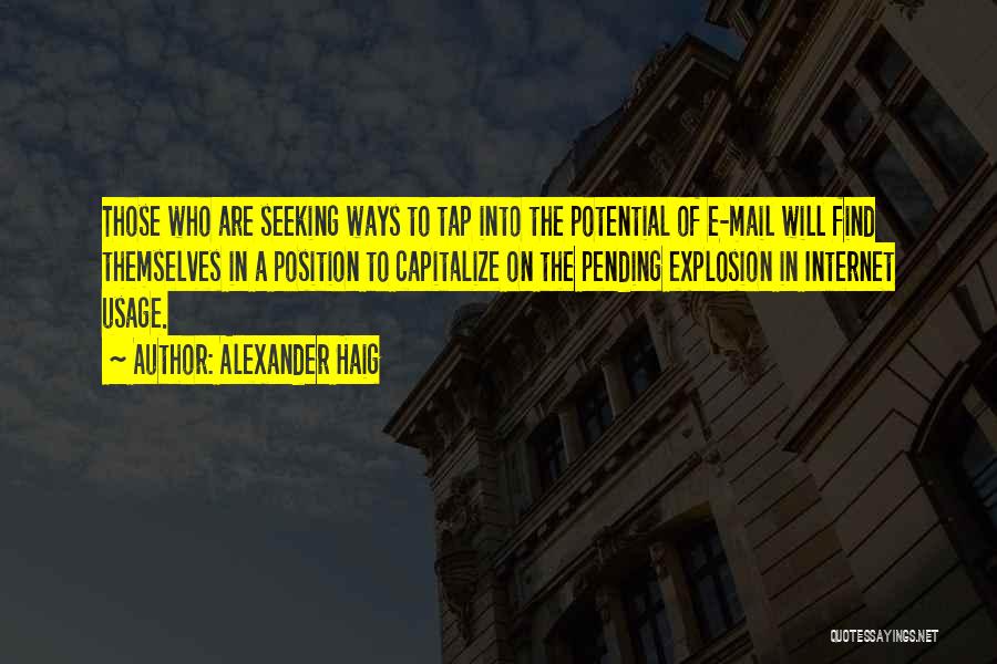 Alexander Haig Quotes: Those Who Are Seeking Ways To Tap Into The Potential Of E-mail Will Find Themselves In A Position To Capitalize