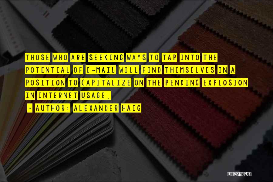 Alexander Haig Quotes: Those Who Are Seeking Ways To Tap Into The Potential Of E-mail Will Find Themselves In A Position To Capitalize