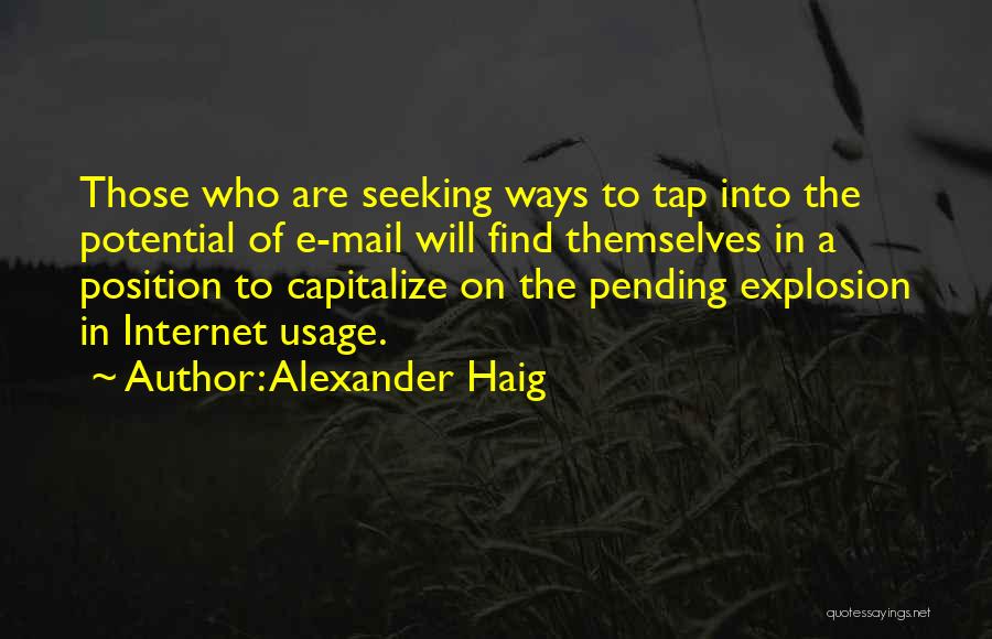 Alexander Haig Quotes: Those Who Are Seeking Ways To Tap Into The Potential Of E-mail Will Find Themselves In A Position To Capitalize