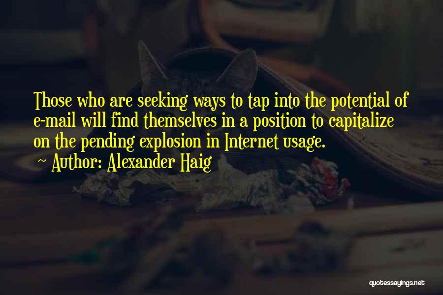 Alexander Haig Quotes: Those Who Are Seeking Ways To Tap Into The Potential Of E-mail Will Find Themselves In A Position To Capitalize