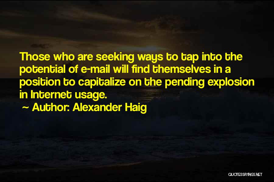 Alexander Haig Quotes: Those Who Are Seeking Ways To Tap Into The Potential Of E-mail Will Find Themselves In A Position To Capitalize