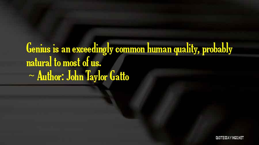 John Taylor Gatto Quotes: Genius Is An Exceedingly Common Human Quality, Probably Natural To Most Of Us.