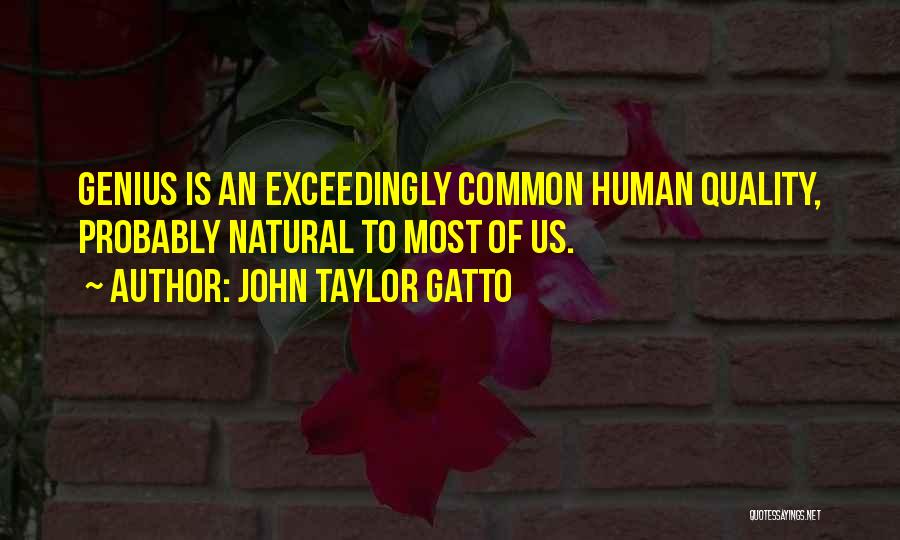 John Taylor Gatto Quotes: Genius Is An Exceedingly Common Human Quality, Probably Natural To Most Of Us.