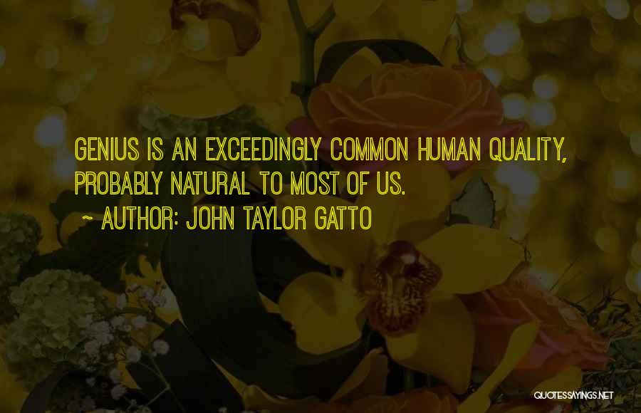 John Taylor Gatto Quotes: Genius Is An Exceedingly Common Human Quality, Probably Natural To Most Of Us.