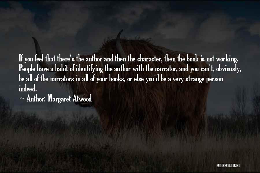 Margaret Atwood Quotes: If You Feel That There's The Author And Then The Character, Then The Book Is Not Working. People Have A