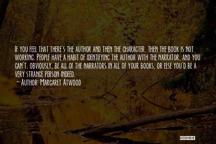 Margaret Atwood Quotes: If You Feel That There's The Author And Then The Character, Then The Book Is Not Working. People Have A