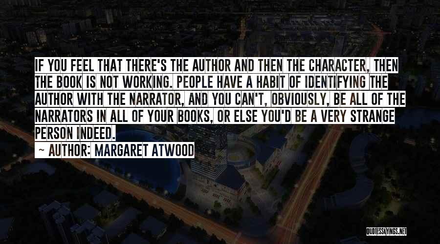 Margaret Atwood Quotes: If You Feel That There's The Author And Then The Character, Then The Book Is Not Working. People Have A