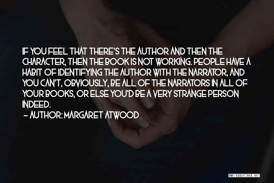 Margaret Atwood Quotes: If You Feel That There's The Author And Then The Character, Then The Book Is Not Working. People Have A