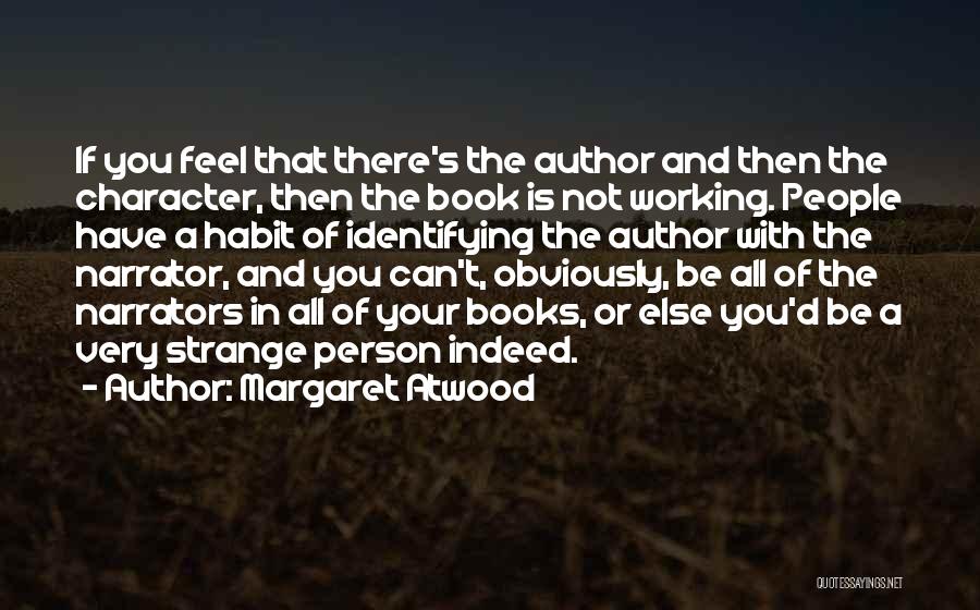Margaret Atwood Quotes: If You Feel That There's The Author And Then The Character, Then The Book Is Not Working. People Have A