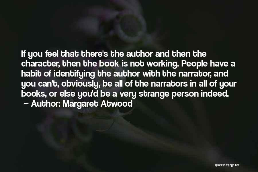 Margaret Atwood Quotes: If You Feel That There's The Author And Then The Character, Then The Book Is Not Working. People Have A