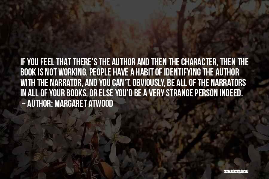 Margaret Atwood Quotes: If You Feel That There's The Author And Then The Character, Then The Book Is Not Working. People Have A