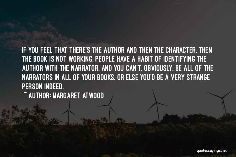 Margaret Atwood Quotes: If You Feel That There's The Author And Then The Character, Then The Book Is Not Working. People Have A