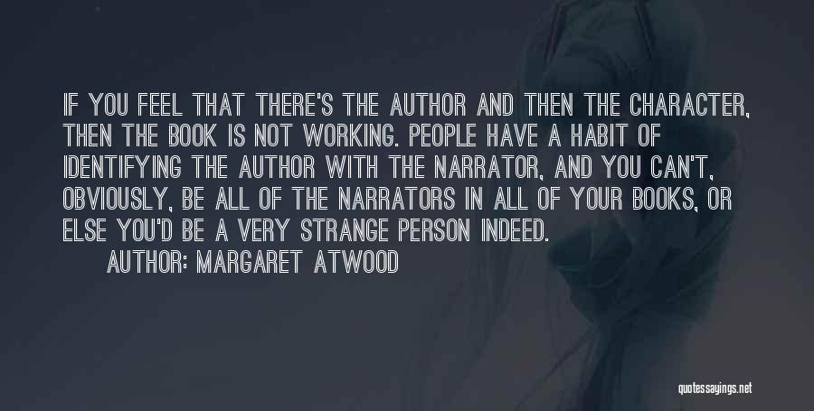 Margaret Atwood Quotes: If You Feel That There's The Author And Then The Character, Then The Book Is Not Working. People Have A