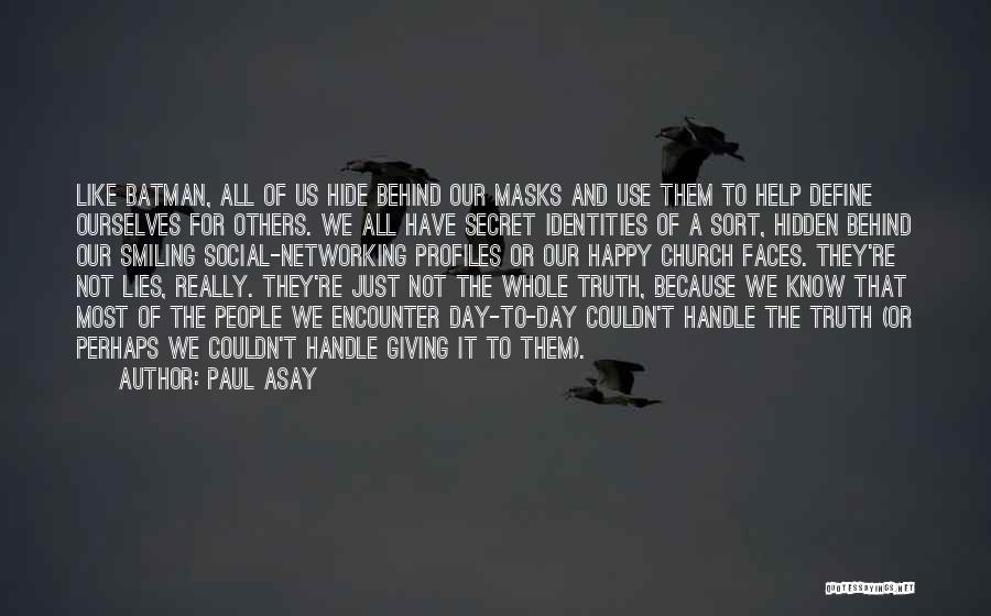 Paul Asay Quotes: Like Batman, All Of Us Hide Behind Our Masks And Use Them To Help Define Ourselves For Others. We All