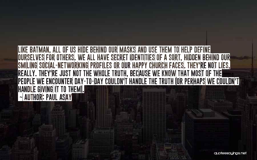 Paul Asay Quotes: Like Batman, All Of Us Hide Behind Our Masks And Use Them To Help Define Ourselves For Others. We All