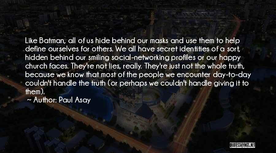 Paul Asay Quotes: Like Batman, All Of Us Hide Behind Our Masks And Use Them To Help Define Ourselves For Others. We All