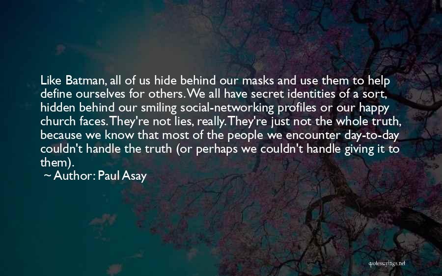 Paul Asay Quotes: Like Batman, All Of Us Hide Behind Our Masks And Use Them To Help Define Ourselves For Others. We All