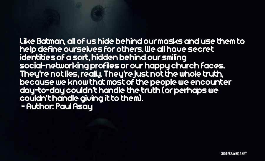 Paul Asay Quotes: Like Batman, All Of Us Hide Behind Our Masks And Use Them To Help Define Ourselves For Others. We All