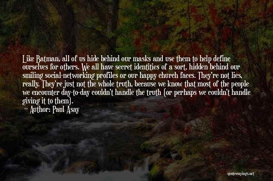 Paul Asay Quotes: Like Batman, All Of Us Hide Behind Our Masks And Use Them To Help Define Ourselves For Others. We All