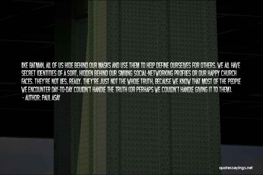 Paul Asay Quotes: Like Batman, All Of Us Hide Behind Our Masks And Use Them To Help Define Ourselves For Others. We All