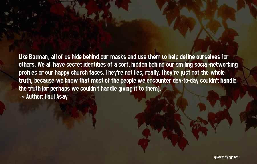 Paul Asay Quotes: Like Batman, All Of Us Hide Behind Our Masks And Use Them To Help Define Ourselves For Others. We All