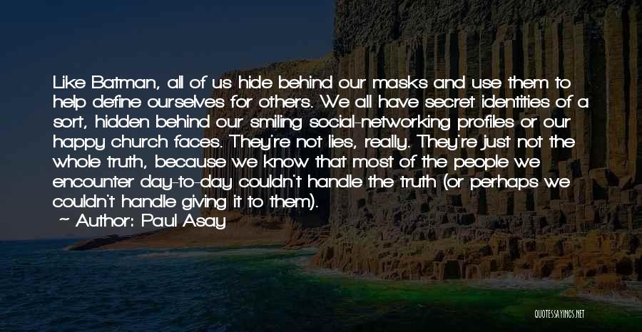 Paul Asay Quotes: Like Batman, All Of Us Hide Behind Our Masks And Use Them To Help Define Ourselves For Others. We All