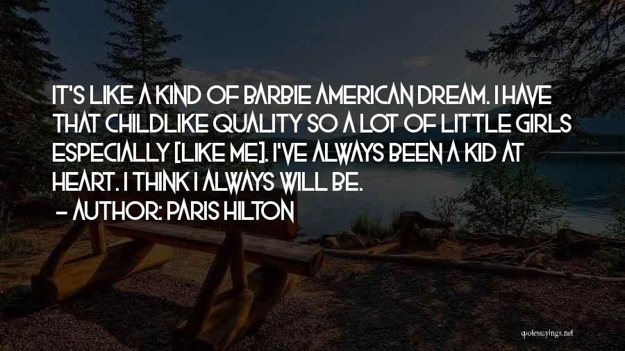 Paris Hilton Quotes: It's Like A Kind Of Barbie American Dream. I Have That Childlike Quality So A Lot Of Little Girls Especially