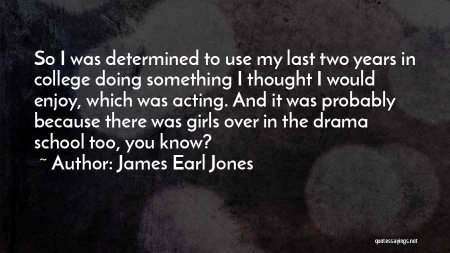 James Earl Jones Quotes: So I Was Determined To Use My Last Two Years In College Doing Something I Thought I Would Enjoy, Which