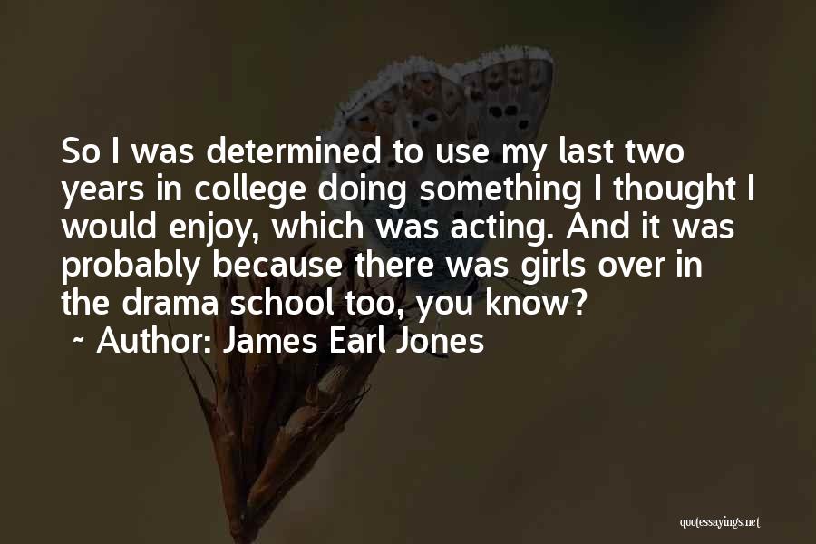 James Earl Jones Quotes: So I Was Determined To Use My Last Two Years In College Doing Something I Thought I Would Enjoy, Which