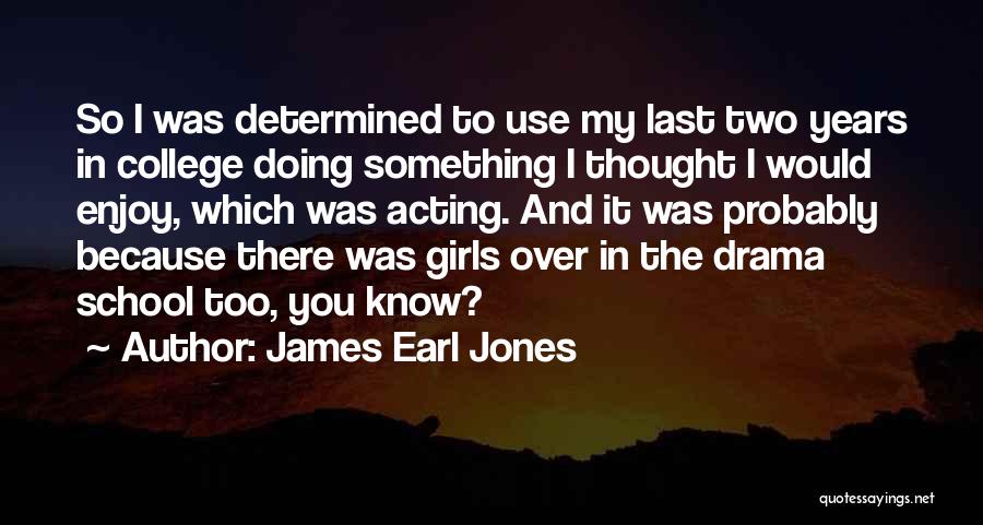 James Earl Jones Quotes: So I Was Determined To Use My Last Two Years In College Doing Something I Thought I Would Enjoy, Which