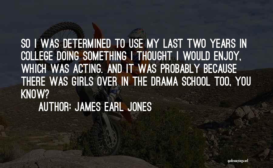 James Earl Jones Quotes: So I Was Determined To Use My Last Two Years In College Doing Something I Thought I Would Enjoy, Which