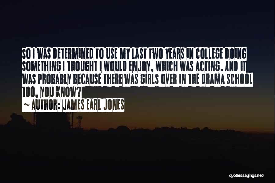 James Earl Jones Quotes: So I Was Determined To Use My Last Two Years In College Doing Something I Thought I Would Enjoy, Which