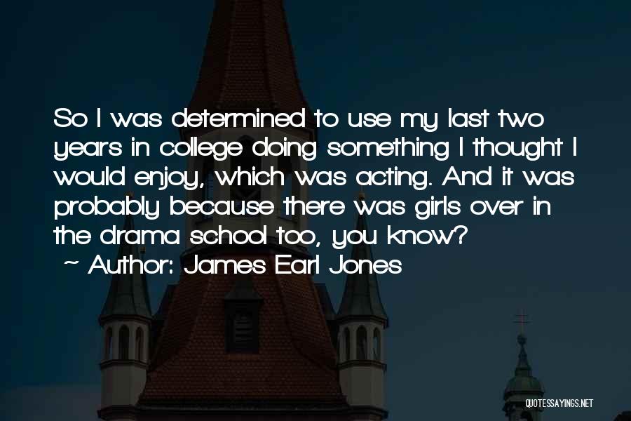 James Earl Jones Quotes: So I Was Determined To Use My Last Two Years In College Doing Something I Thought I Would Enjoy, Which