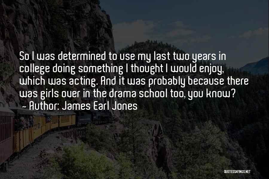 James Earl Jones Quotes: So I Was Determined To Use My Last Two Years In College Doing Something I Thought I Would Enjoy, Which