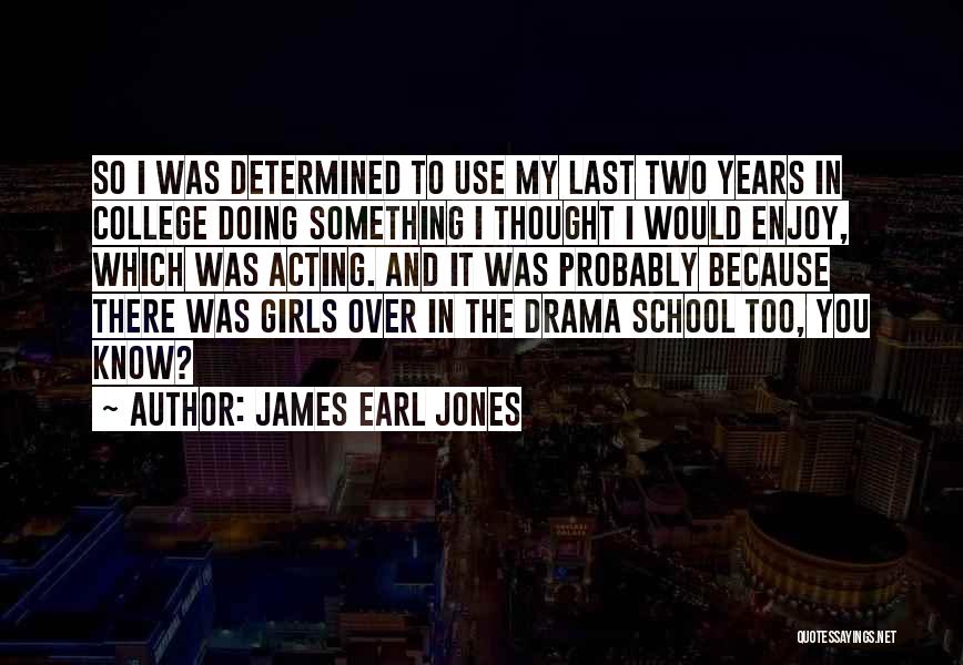 James Earl Jones Quotes: So I Was Determined To Use My Last Two Years In College Doing Something I Thought I Would Enjoy, Which