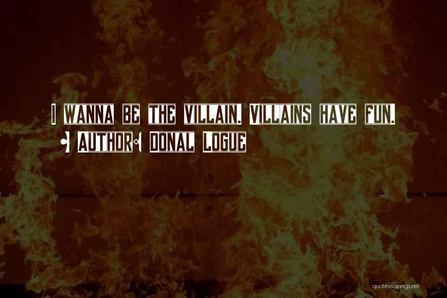 Donal Logue Quotes: I Wanna Be The Villain. Villains Have Fun.