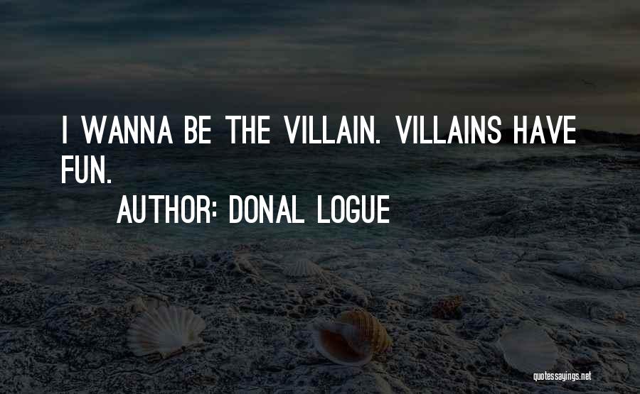 Donal Logue Quotes: I Wanna Be The Villain. Villains Have Fun.